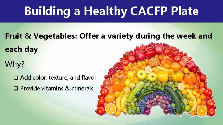 Building a Healthy CACFP Plate Fruit & Vegetables: Offer a variety during the week