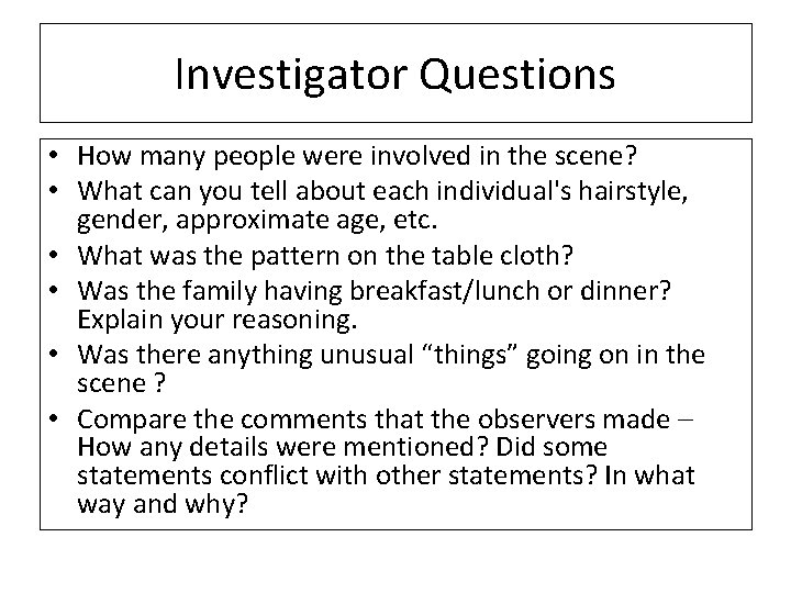 Investigator Questions • How many people were involved in the scene? • What can