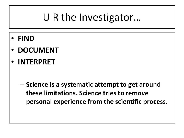 U R the Investigator… • FIND • DOCUMENT • INTERPRET – Science is a