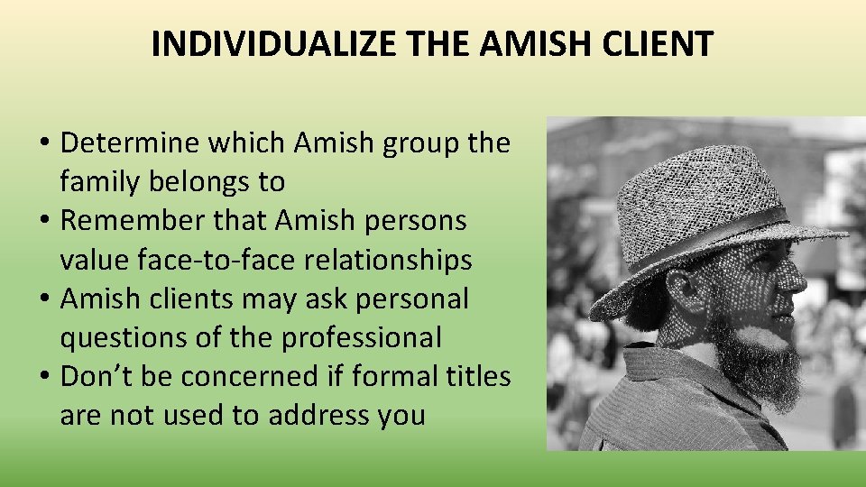 INDIVIDUALIZE THE AMISH CLIENT • Determine which Amish group the family belongs to •