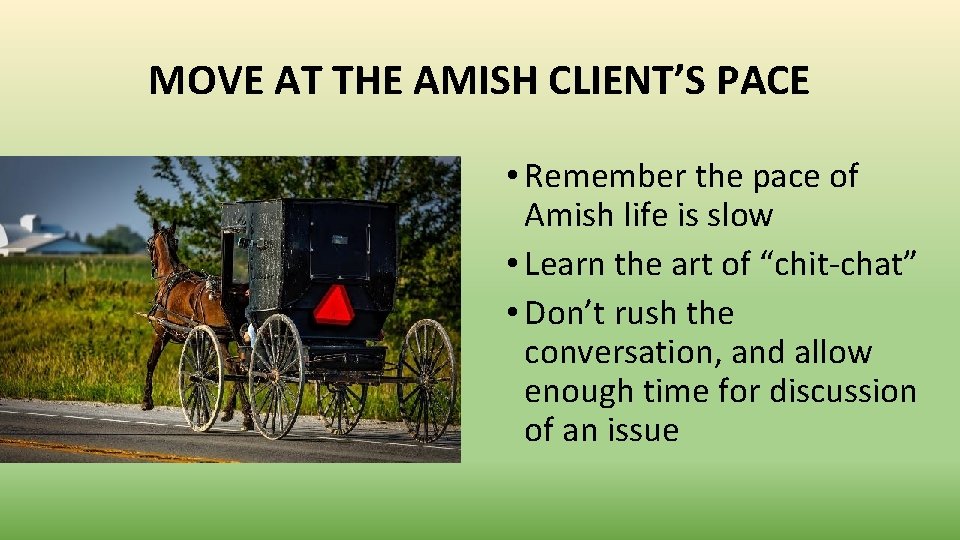 MOVE AT THE AMISH CLIENT’S PACE • Remember the pace of Amish life is