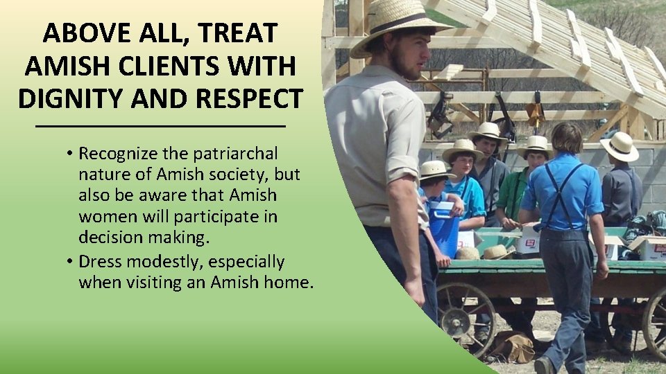 ABOVE ALL, TREAT AMISH CLIENTS WITH DIGNITY AND RESPECT • Recognize the patriarchal nature