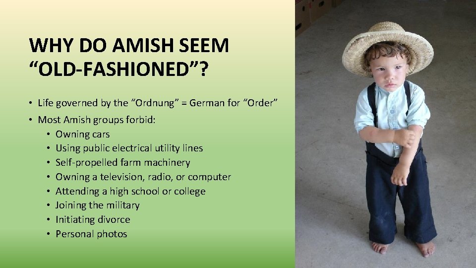 WHY DO AMISH SEEM “OLD-FASHIONED”? • Life governed by the “Ordnung” = German for