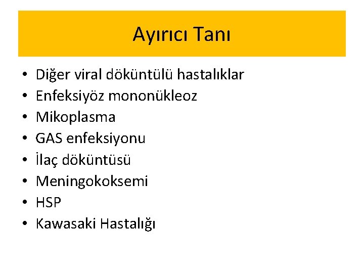 Ayırıcı Tanı • • Diğer viral döküntülü hastalıklar Enfeksiyöz mononükleoz Mikoplasma GAS enfeksiyonu İlaç Ayırıcı Tanı • • Diğer viral döküntülü hastalıklar Enfeksiyöz mononükleoz Mikoplasma GAS enfeksiyonu İlaç