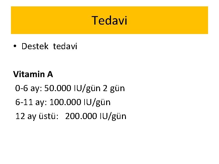 Tedavi • Destek tedavi Vitamin A 0 -6 ay: 50. 000 IU/gün 2 gün Tedavi • Destek tedavi Vitamin A 0 -6 ay: 50. 000 IU/gün 2 gün