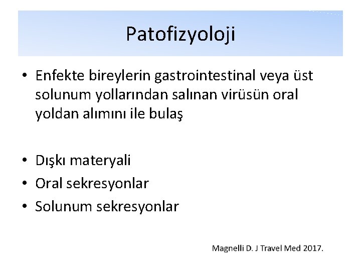 Patofizyoloji • Enfekte bireylerin gastrointestinal veya üst solunum yollarından salınan virüsün oral yoldan alımını Patofizyoloji • Enfekte bireylerin gastrointestinal veya üst solunum yollarından salınan virüsün oral yoldan alımını
