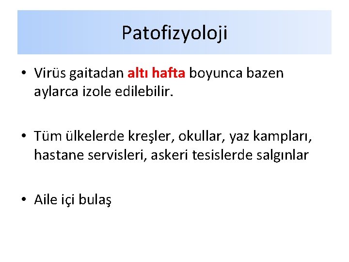 Patofizyoloji • Virüs gaitadan altı hafta boyunca bazen aylarca izole edilebilir. • Tüm ülkelerde Patofizyoloji • Virüs gaitadan altı hafta boyunca bazen aylarca izole edilebilir. • Tüm ülkelerde