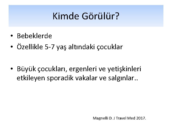 Kimde Görülür? • Bebeklerde • Özellikle 5 -7 yaş altındaki çocuklar • Büyük çocukları, Kimde Görülür? • Bebeklerde • Özellikle 5 -7 yaş altındaki çocuklar • Büyük çocukları,