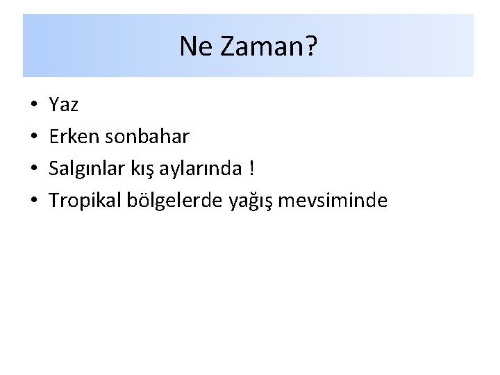 Ne Zaman? • • Yaz Erken sonbahar Salgınlar kış aylarında ! Tropikal bölgelerde yağış Ne Zaman? • • Yaz Erken sonbahar Salgınlar kış aylarında ! Tropikal bölgelerde yağış