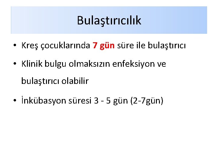 Bulaştırıcılık • Kreş çocuklarında 7 gün süre ile bulaştırıcı • Klinik bulgu olmaksızın enfeksiyon Bulaştırıcılık • Kreş çocuklarında 7 gün süre ile bulaştırıcı • Klinik bulgu olmaksızın enfeksiyon