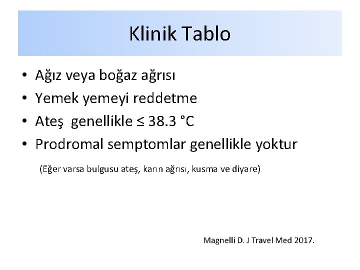 Klinik Tablo • Ağız veya boğaz ağrısı • Yemek yemeyi reddetme • Ateş genellikle Klinik Tablo • Ağız veya boğaz ağrısı • Yemek yemeyi reddetme • Ateş genellikle