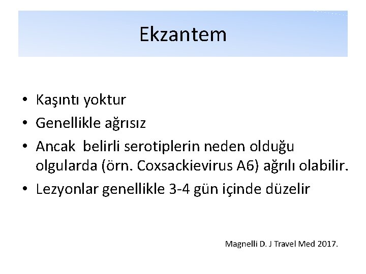 Ekzantem • Kaşıntı yoktur • Genellikle ağrısız • Ancak belirli serotiplerin neden olduğu olgularda Ekzantem • Kaşıntı yoktur • Genellikle ağrısız • Ancak belirli serotiplerin neden olduğu olgularda