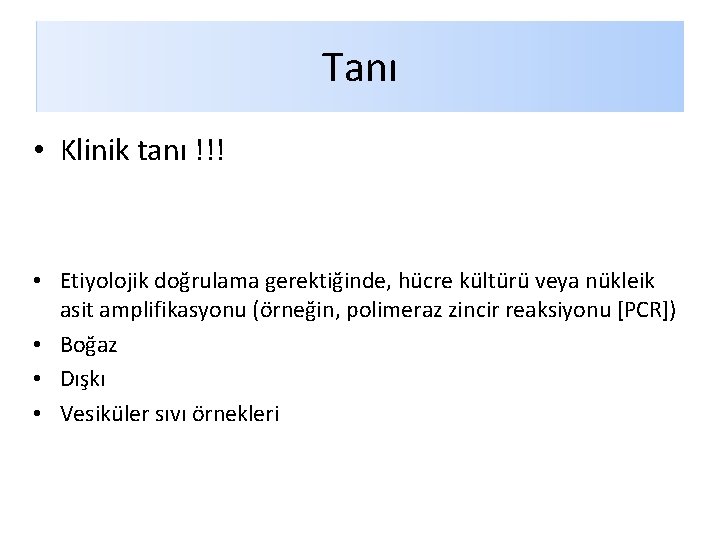 Tanı • Klinik tanı !!! • Etiyolojik doğrulama gerektiğinde, hücre kültürü veya nükleik asit Tanı • Klinik tanı !!! • Etiyolojik doğrulama gerektiğinde, hücre kültürü veya nükleik asit