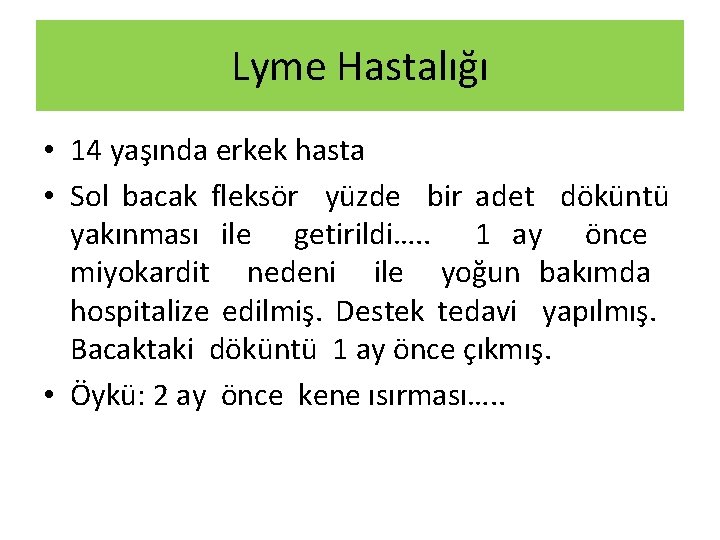 Lyme Hastalığı • 14 yaşında erkek hasta • Sol bacak fleksör yüzde bir adet Lyme Hastalığı • 14 yaşında erkek hasta • Sol bacak fleksör yüzde bir adet