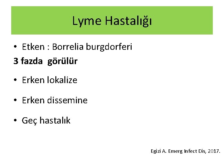 Lyme Hastalığı • Etken : Borrelia burgdorferi 3 fazda görülür • Erken lokalize • Lyme Hastalığı • Etken : Borrelia burgdorferi 3 fazda görülür • Erken lokalize •
