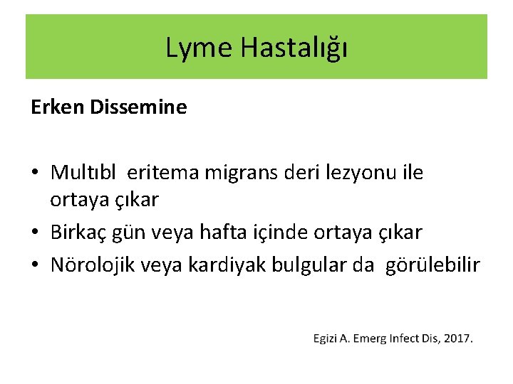 Lyme Hastalığı Erken Dissemine • Multıbl eritema migrans deri lezyonu ile ortaya çıkar • Lyme Hastalığı Erken Dissemine • Multıbl eritema migrans deri lezyonu ile ortaya çıkar •