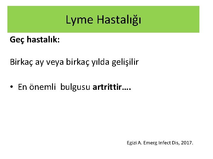 Lyme Hastalığı Geç hastalık: Birkaç ay veya birkaç yılda gelişilir • En önemli bulgusu Lyme Hastalığı Geç hastalık: Birkaç ay veya birkaç yılda gelişilir • En önemli bulgusu