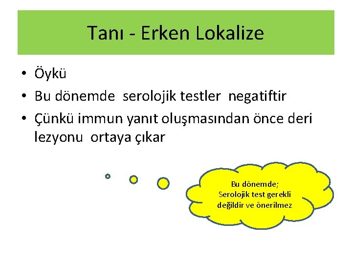 Tanı - Erken Lokalize • Öykü • Bu dönemde serolojik testler negatiftir • Çünkü Tanı - Erken Lokalize • Öykü • Bu dönemde serolojik testler negatiftir • Çünkü