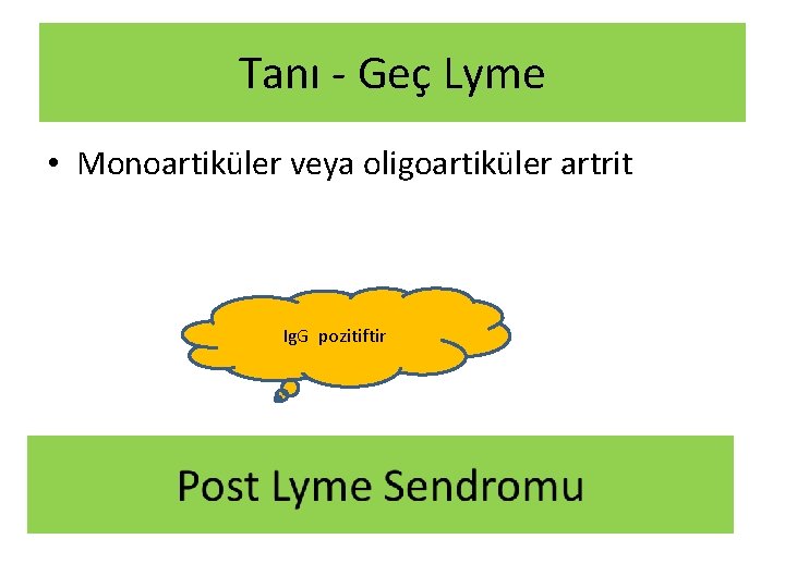 Tanı - Geç Lyme • Monoartiküler veya oligoartiküler artrit Ig. G pozitiftir Tanı - Geç Lyme • Monoartiküler veya oligoartiküler artrit Ig. G pozitiftir
