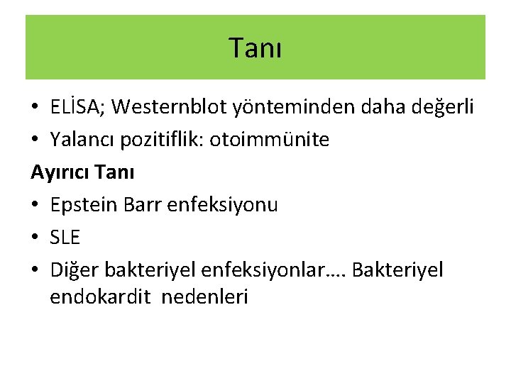 Tanı • ELİSA; Westernblot yönteminden daha değerli • Yalancı pozitiflik: otoimmünite Ayırıcı Tanı • Tanı • ELİSA; Westernblot yönteminden daha değerli • Yalancı pozitiflik: otoimmünite Ayırıcı Tanı •