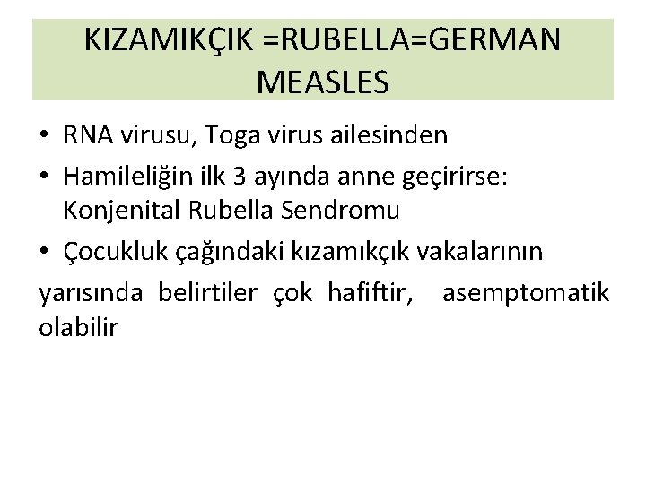 KIZAMIKÇIK =RUBELLA=GERMAN MEASLES • RNA virusu, Toga virus ailesinden • Hamileliğin ilk 3 ayında KIZAMIKÇIK =RUBELLA=GERMAN MEASLES • RNA virusu, Toga virus ailesinden • Hamileliğin ilk 3 ayında