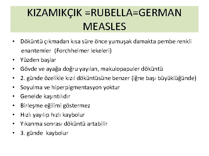 KIZAMIKÇIK =RUBELLA=GERMAN MEASLES • Döküntü çıkmadan kısa süre önce yumuşak damakta pembe renkli enantemler KIZAMIKÇIK =RUBELLA=GERMAN MEASLES • Döküntü çıkmadan kısa süre önce yumuşak damakta pembe renkli enantemler