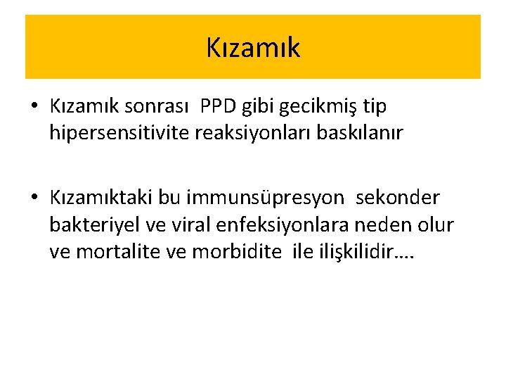 Kızamık • Kızamık sonrası PPD gibi gecikmiş tip hipersensitivite reaksiyonları baskılanır • Kızamıktaki bu Kızamık • Kızamık sonrası PPD gibi gecikmiş tip hipersensitivite reaksiyonları baskılanır • Kızamıktaki bu