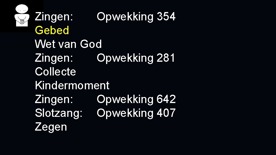 Zingen: Opwekking 354 Gebed Wet van God Zingen: Opwekking 281 Collecte Kindermoment Zingen: Opwekking