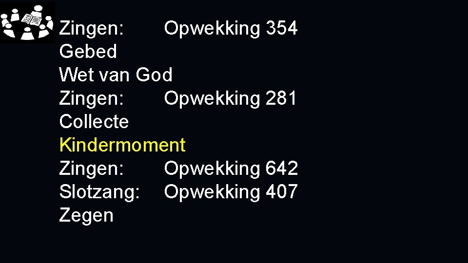 Zingen: Opwekking 354 Gebed Wet van God Zingen: Opwekking 281 Collecte Kindermoment Zingen: Opwekking