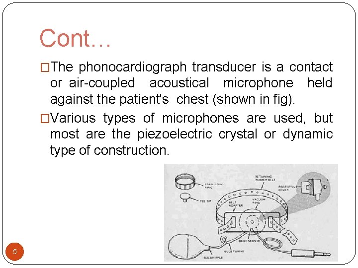 Cont… �The phonocardiograph transducer is a contact or air-coupled acoustical microphone held against the