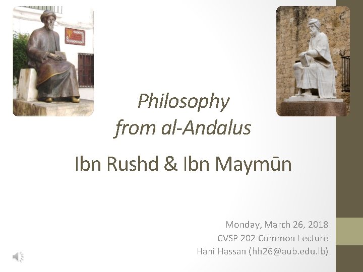 Philosophy from al-Andalus Ibn Rushd & Ibn Maymūn Monday, March 26, 2018 CVSP 202