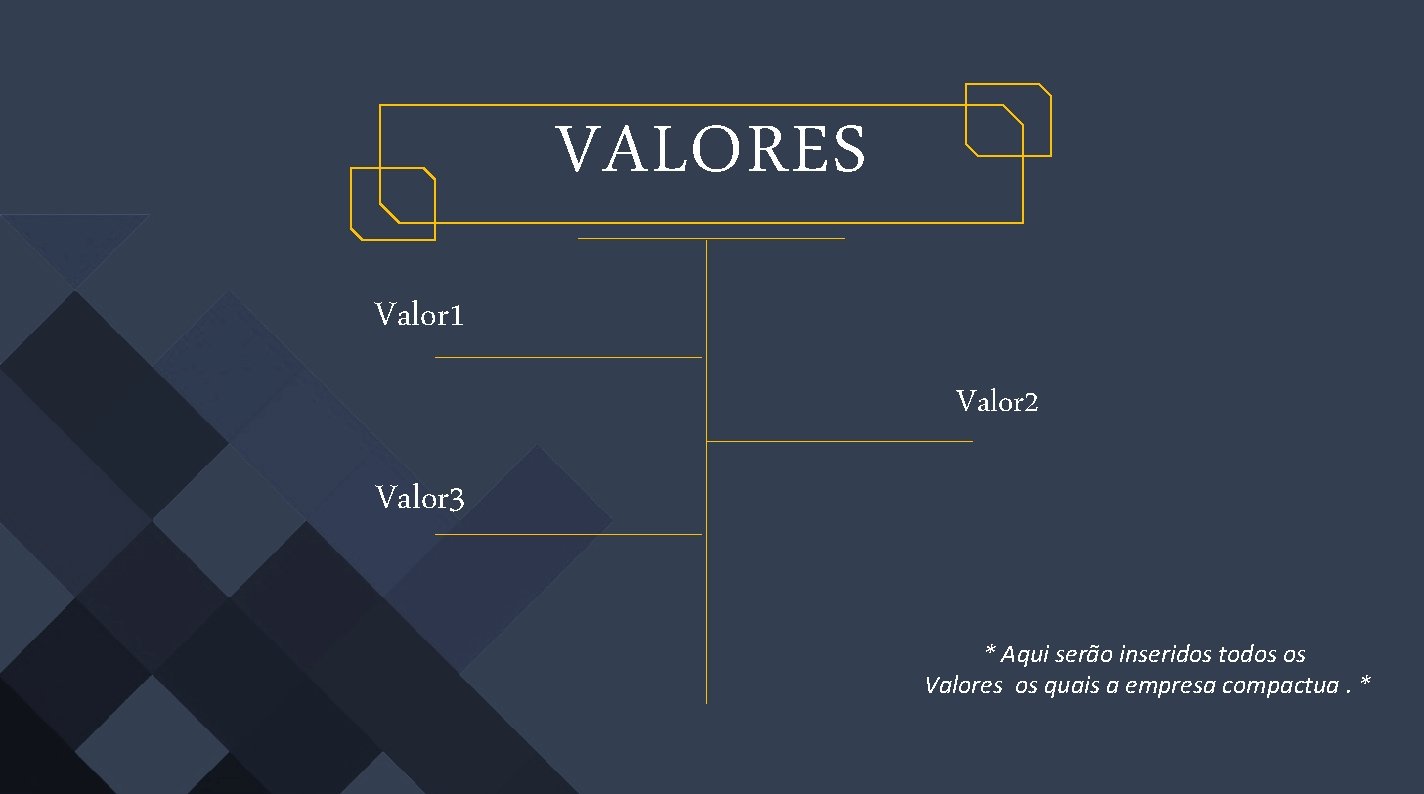 VALORES Valor 1 Valor 2 Valor 3 * Aqui serão inseridos todos os Valores