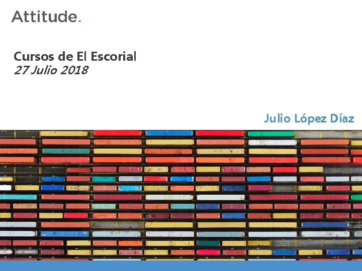 Cursos de El Escorial 27 Julio 2018 Julio López Díaz 1 