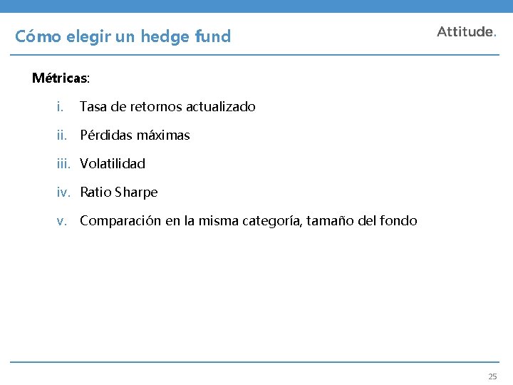 Cómo elegir un hedge fund Métricas: i. Tasa de retornos actualizado ii. Pérdidas máximas