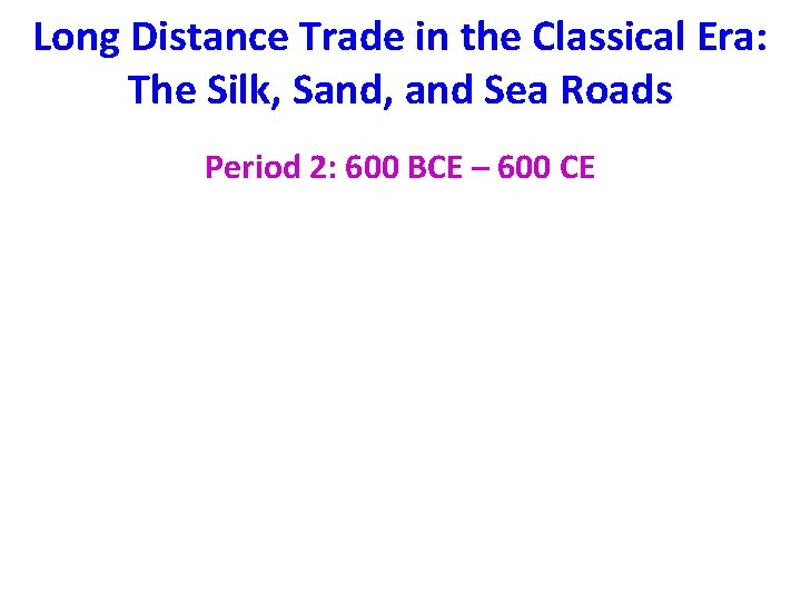 Long Distance Trade in the Classical Era: The Silk, Sand, and Sea Roads Period