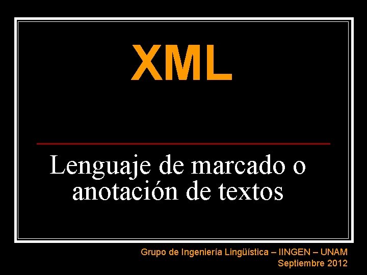 XML Lenguaje de marcado o anotación de textos Grupo de Ingeniería Lingüística – IINGEN
