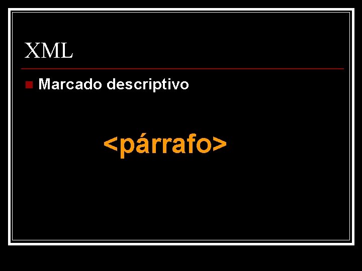 XML n Marcado descriptivo <párrafo> 