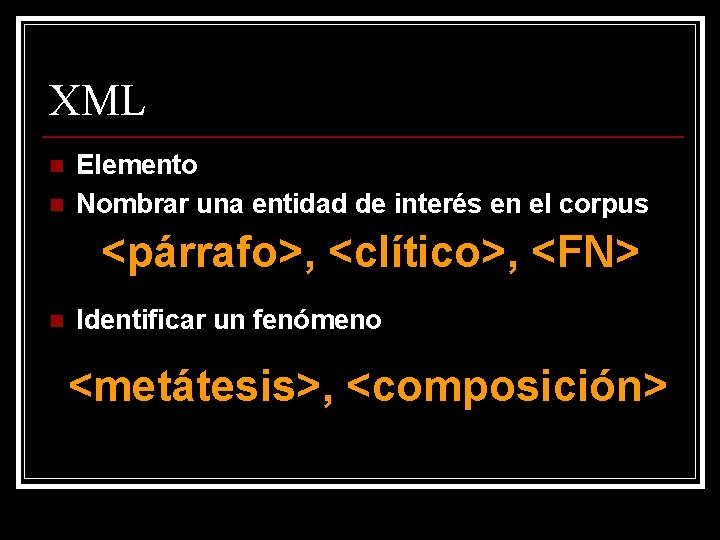 XML n n Elemento Nombrar una entidad de interés en el corpus <párrafo>, <clítico>,
