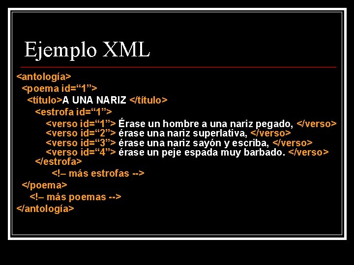 Ejemplo XML <antología> <poema id=“ 1”> <título>A UNA NARIZ </título> <estrofa id=“ 1”> <verso