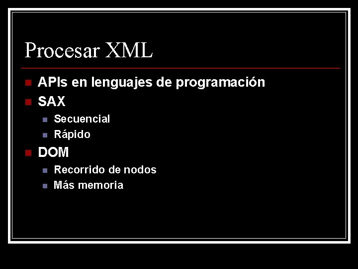 Procesar XML n n APIs en lenguajes de programación SAX n n n Secuencial