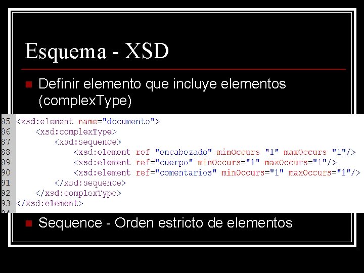 Esquema - XSD n Definir elemento que incluye elementos (complex. Type) n Sequence -