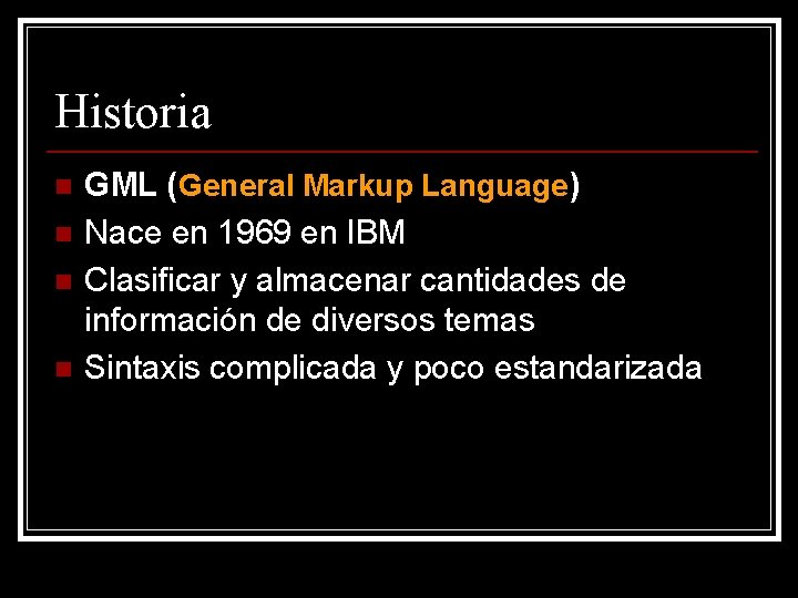 Historia n n GML (General Markup Language) Nace en 1969 en IBM Clasificar y