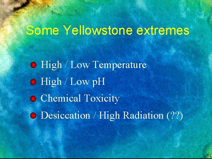 Some Yellowstone extremes High / Low Temperature High / Low p. H Chemical Toxicity