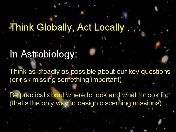 Think Globally, Act Locally. . . In Astrobiology: Think as broadly as possible about