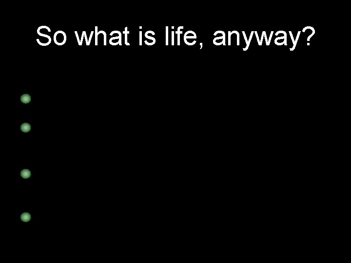 So what is life, anyway? Some Commonly Cited Attributes: Capable of reproducing itself (Can