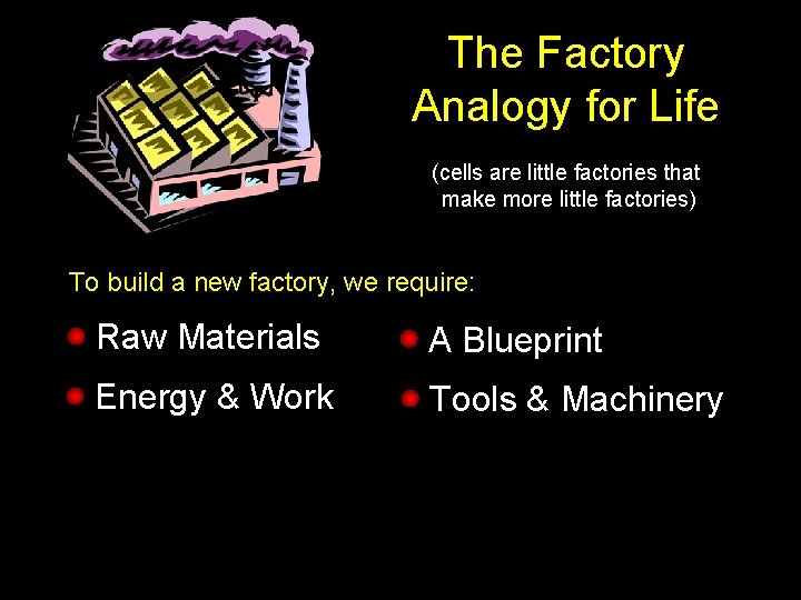 The Factory Analogy for Life (cells are little factories that make more little factories)