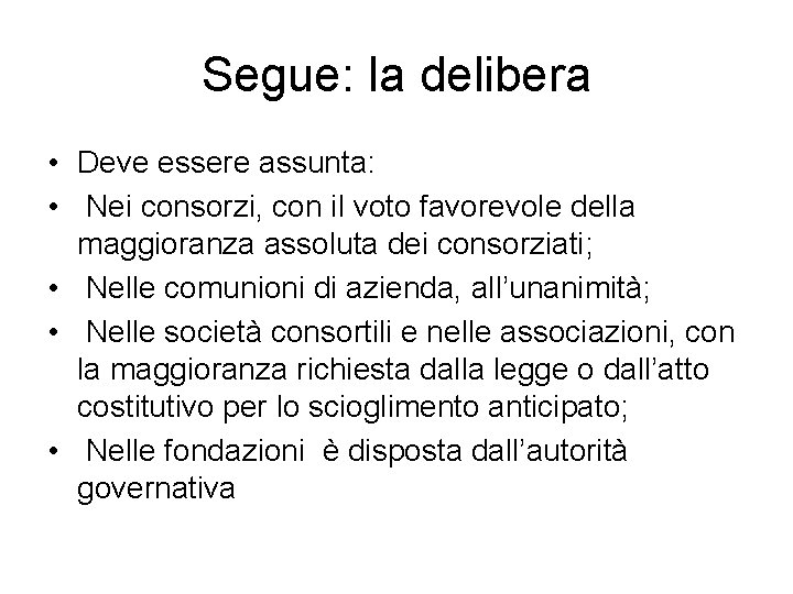 Segue: la delibera • Deve essere assunta: • Nei consorzi, con il voto favorevole