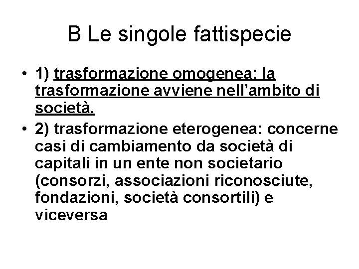 B Le singole fattispecie • 1) trasformazione omogenea: la trasformazione avviene nell’ambito di società.