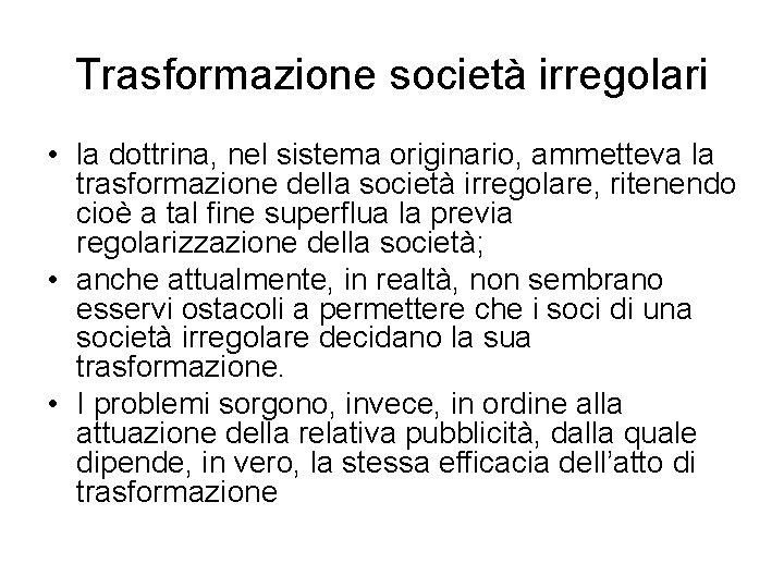 Trasformazione società irregolari • la dottrina, nel sistema originario, ammetteva la trasformazione della società