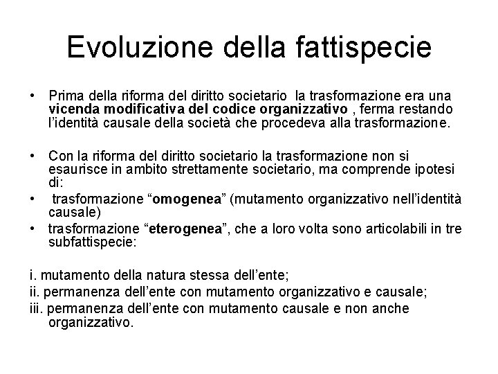 Evoluzione della fattispecie • Prima della riforma del diritto societario la trasformazione era una